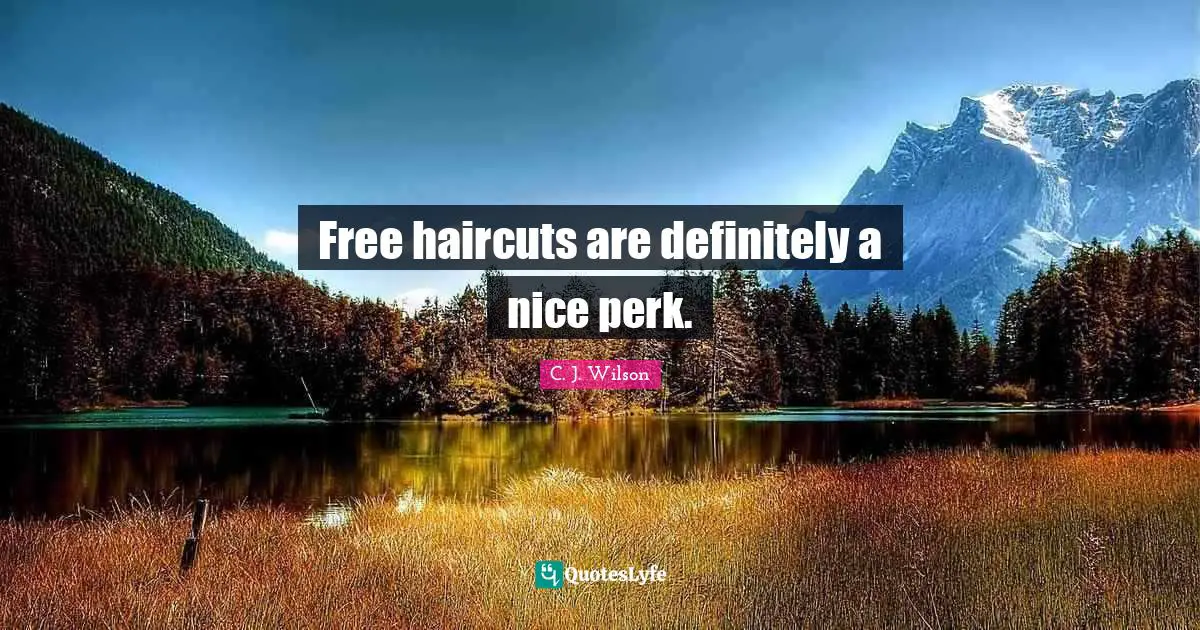 Free haircuts are definitely a nice perk.
