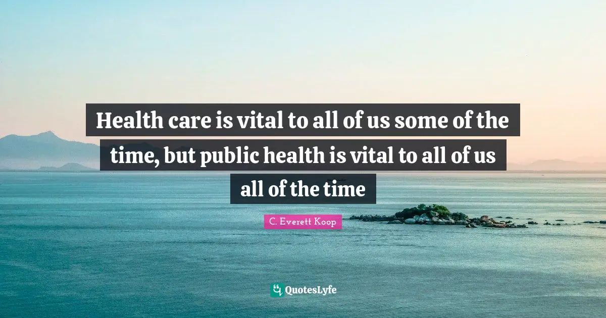Health Care Quotes: "Health care is vital to all of us some of the time, but public health is vital to all of us all of the time"