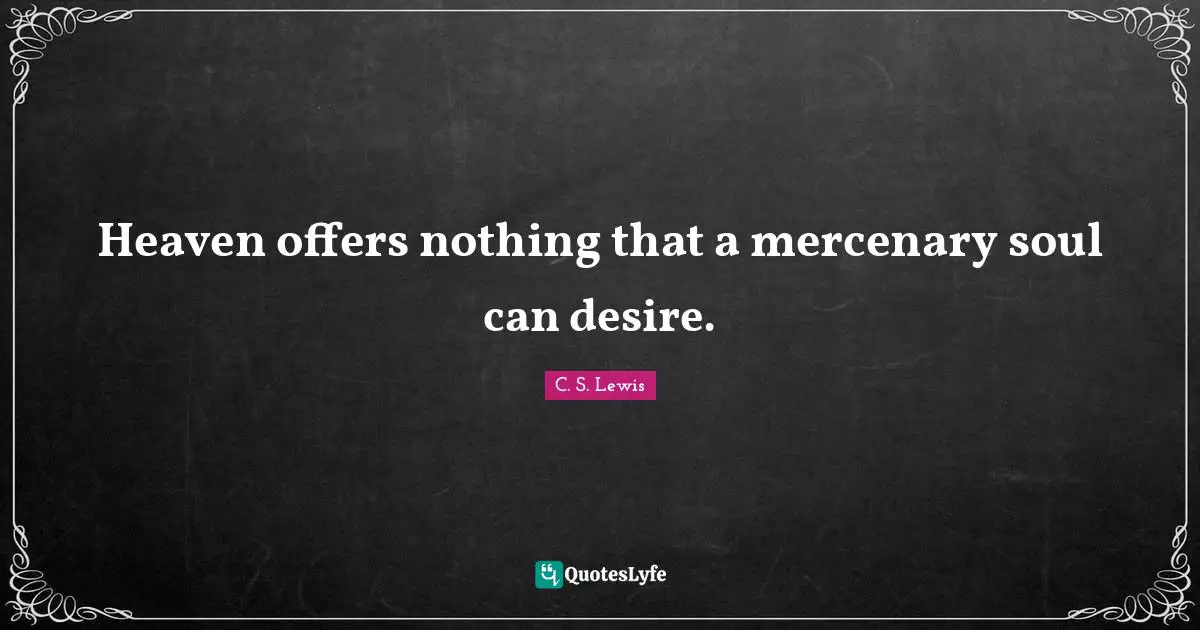 Heaven offers nothing that a mercenary soul can desire.