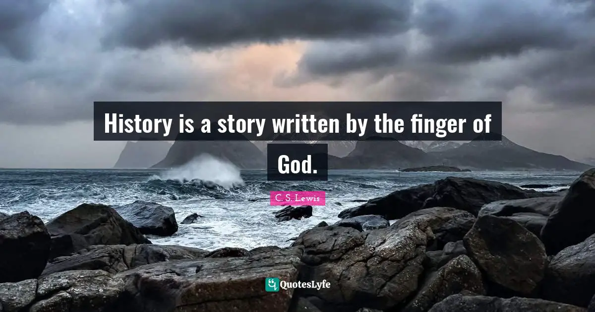 History is a story written by the finger of God.