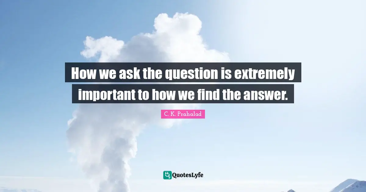 How we ask the question is extremely important to how we find the answer.