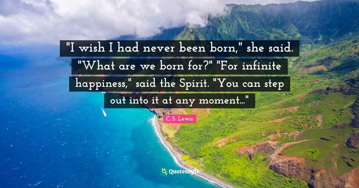 "I wish I had never been born," she said. "What are we born for?" "For infinite happiness," said the Spirit. "You can step out into it at any moment..."
