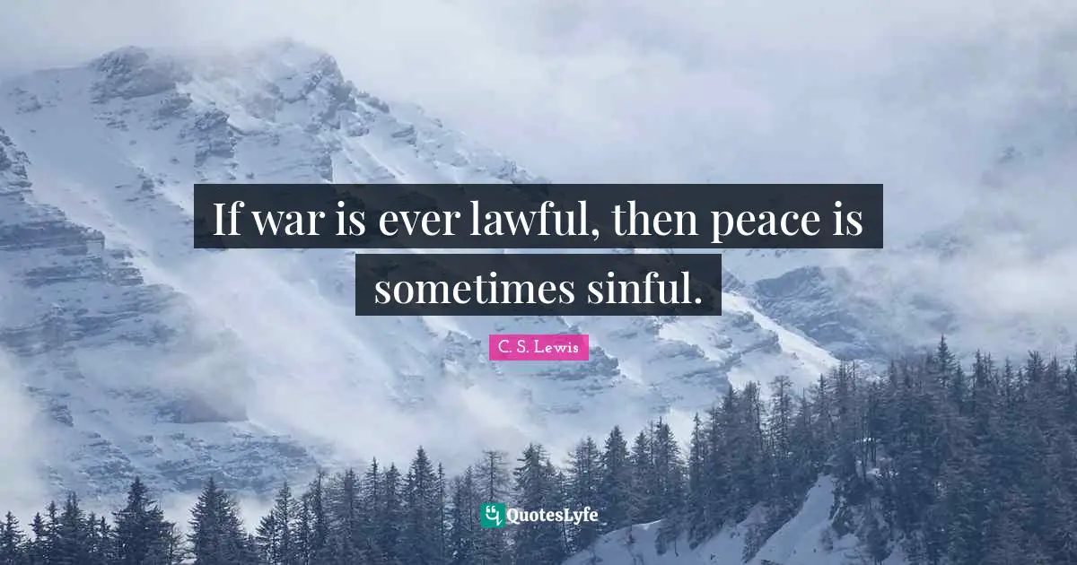 If war is ever lawful, then peace is sometimes sinful.