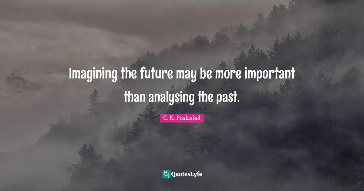 Imagining the future may be more important than analysing the past.