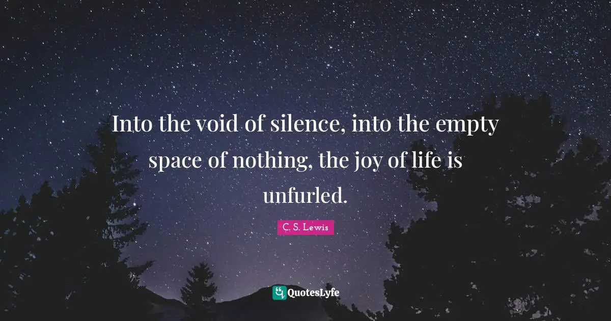 Empty Space Quotes: "Into the void of silence, into the empty space of nothing, the joy of life is unfurled."