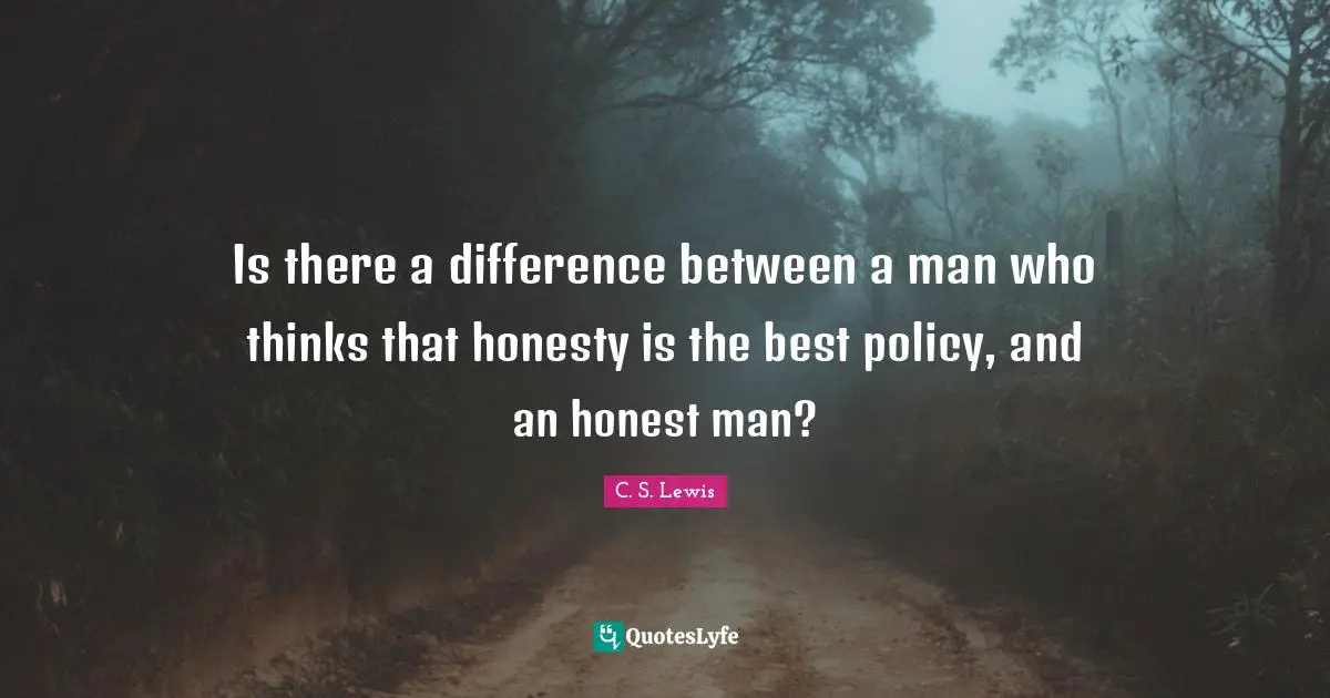 Is there a difference between a man who thinks that honesty is the best policy, and an honest man?