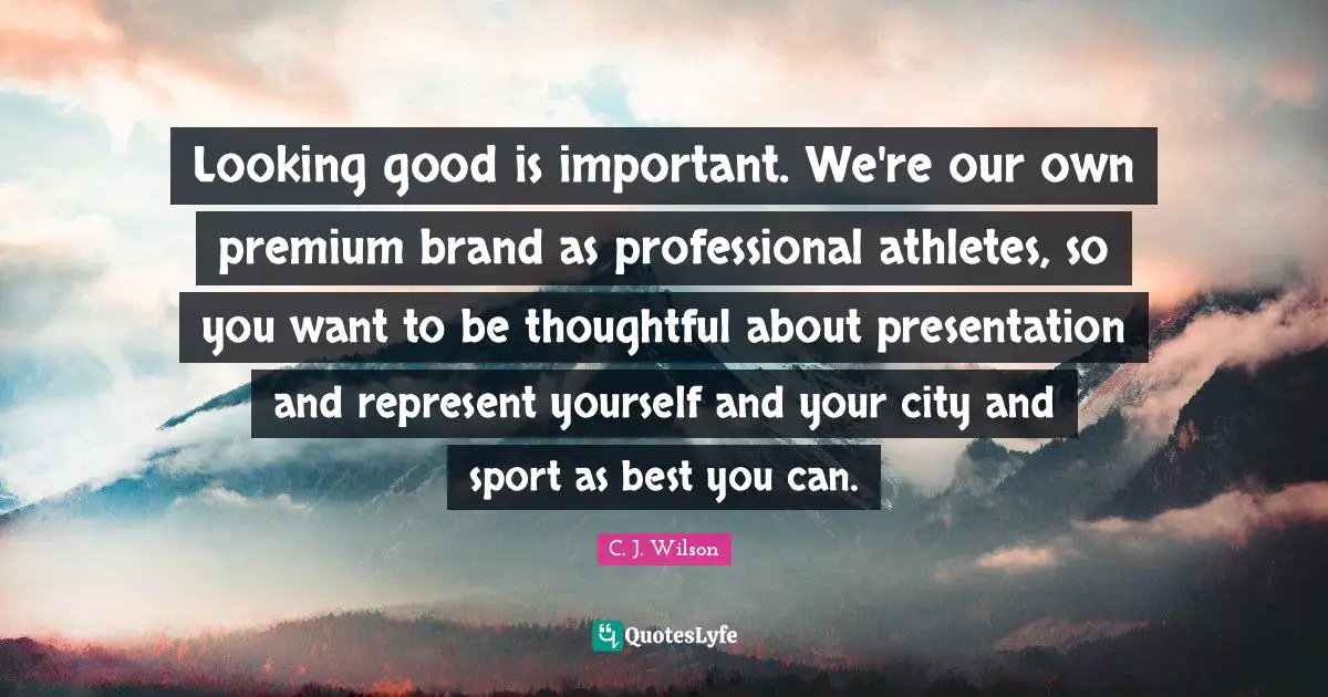 Looking good is important. We're our own premium brand as professional athletes, so you want to be thoughtful about presentation and represent yourself and your city and sport as best you can.