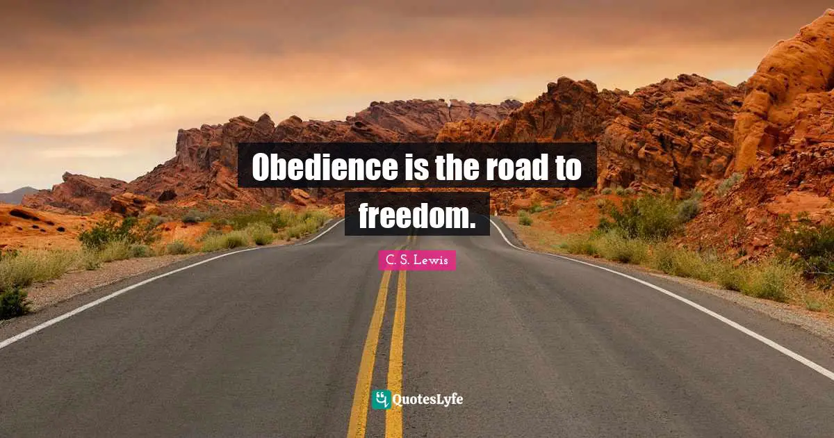 Obedience is the road to freedom.