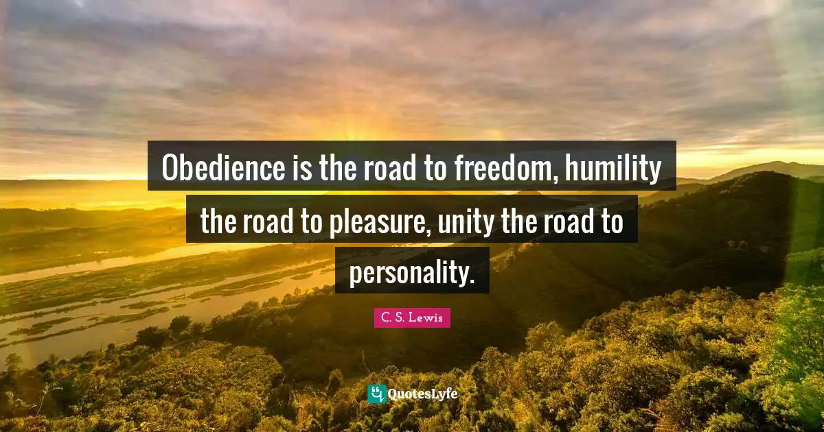 Obedience is the road to freedom, humility the road to pleasure, unity the road to personality.