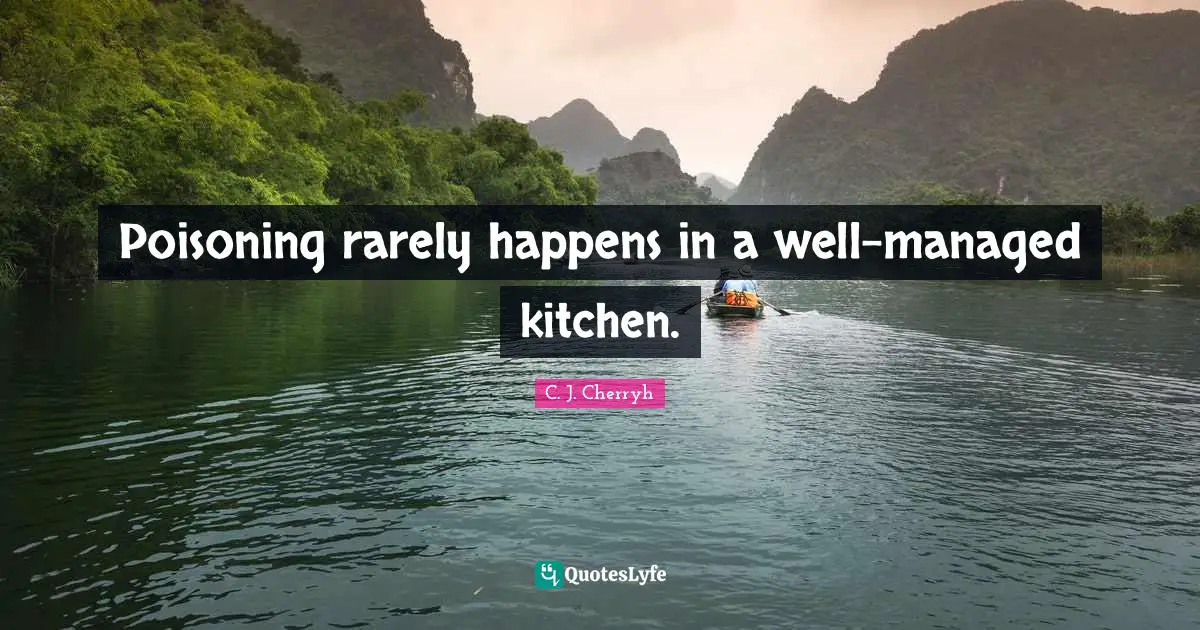 Poisoning rarely happens in a well-managed kitchen.