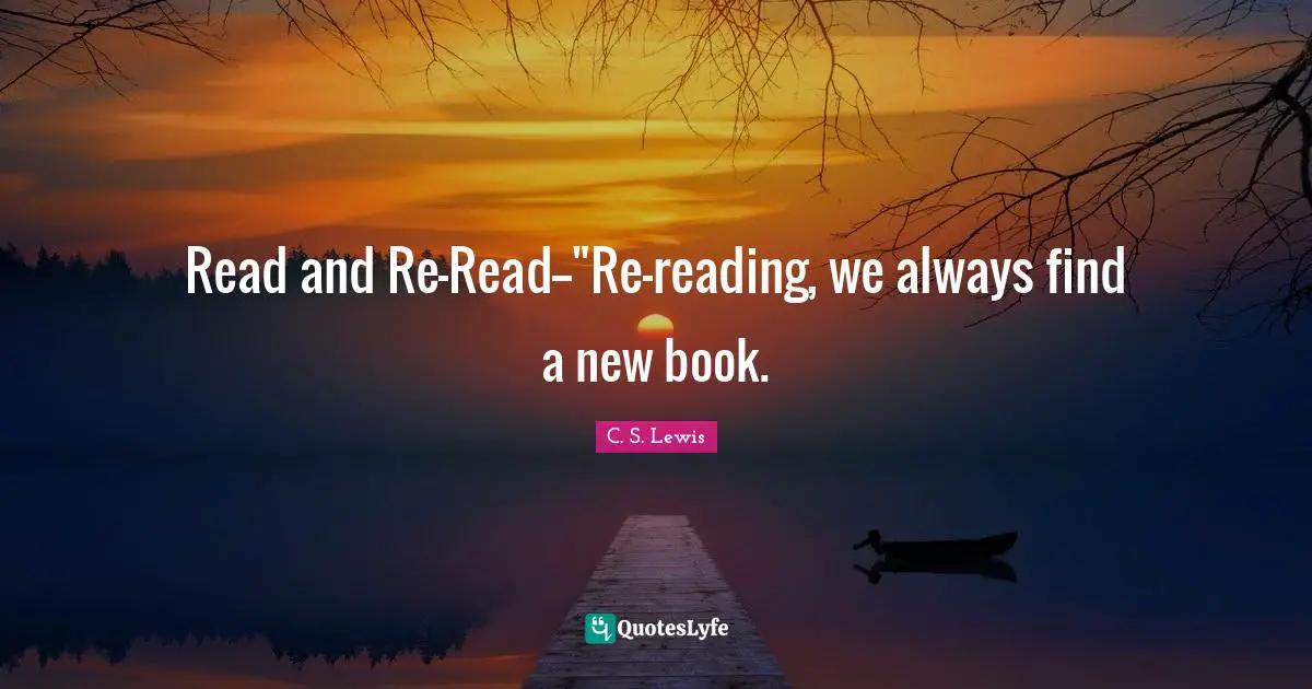 New Books Quotes: "Read and Re-Read--"Re-reading, we always find a new book."