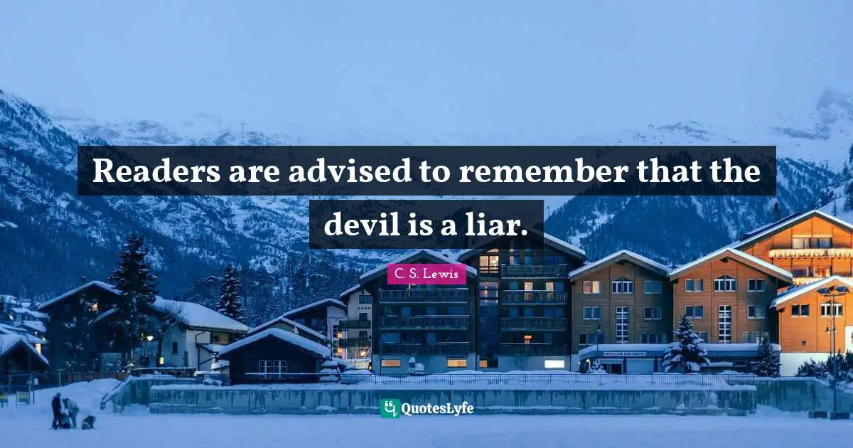 Readers are advised to remember that the devil is a liar.