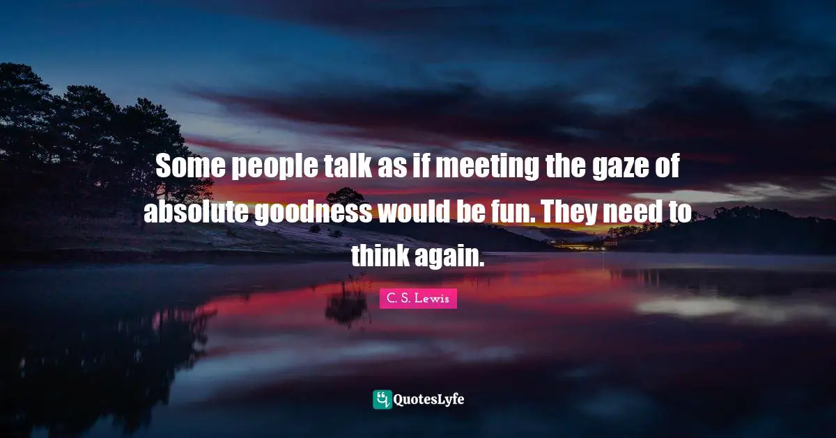 Some people talk as if meeting the gaze of absolute goodness would be fun. They need to think again.