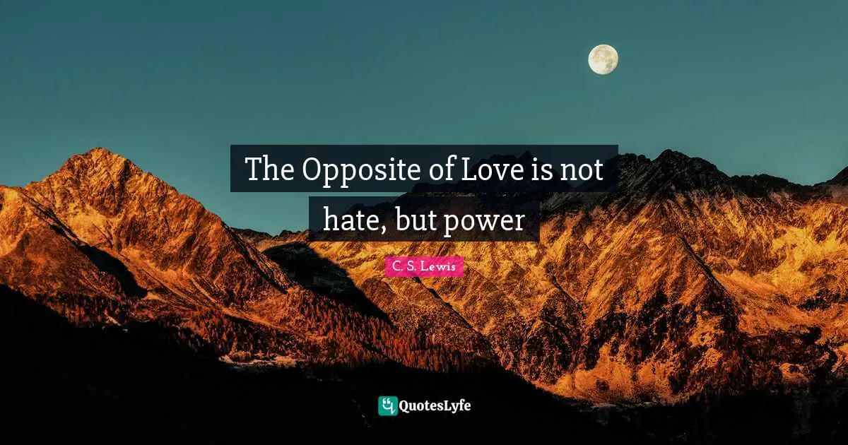The Opposite of Love is not hate, but power