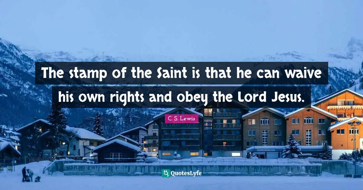 The stamp of the Saint is that he can waive his own rights and obey the Lord Jesus.