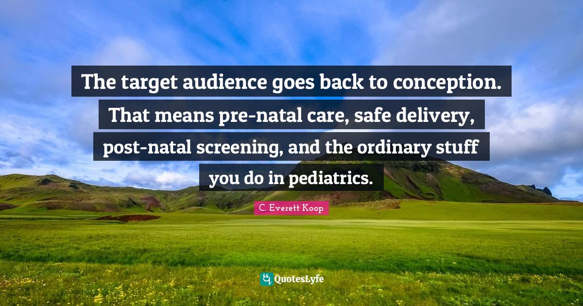 The target audience goes back to conception. That means prenatal care