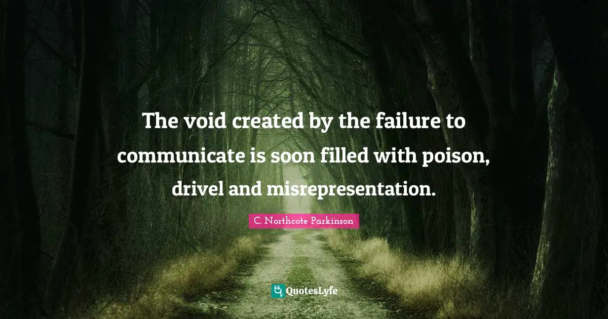 Poison Quotes: "The void created by the failure to communicate is soon filled with poison, drivel and misrepresentation."