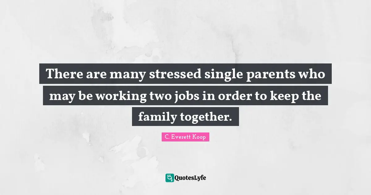 There are many stressed single parents who may be working two jobs in order to keep the family together.