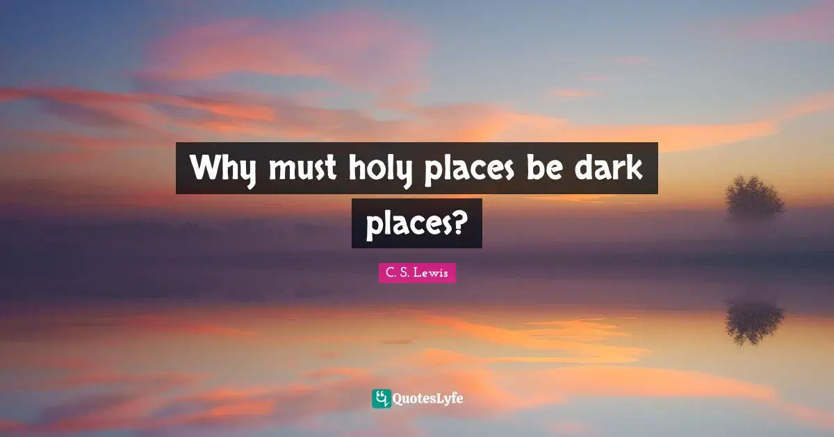 Why must holy places be dark places?