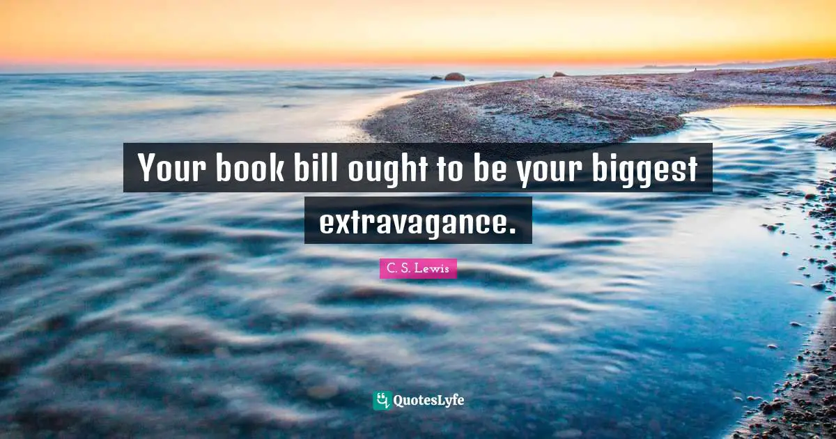Your book bill ought to be your biggest extravagance.