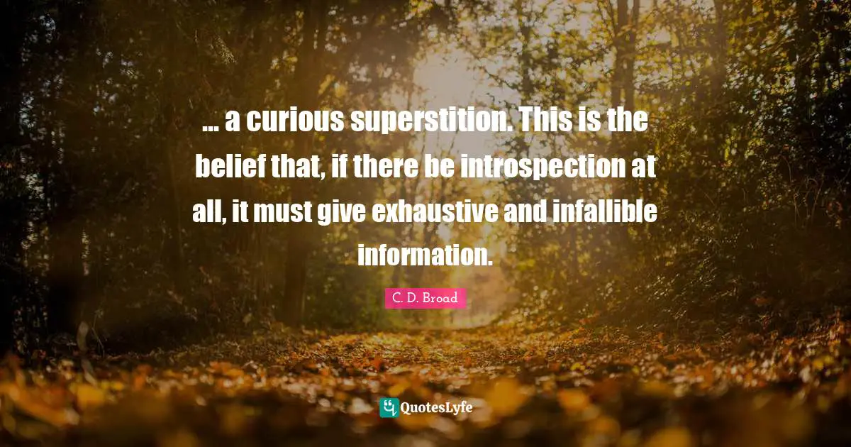 ... a curious superstition. This is the belief that, if there be introspection at all, it must give exhaustive and infallible information.