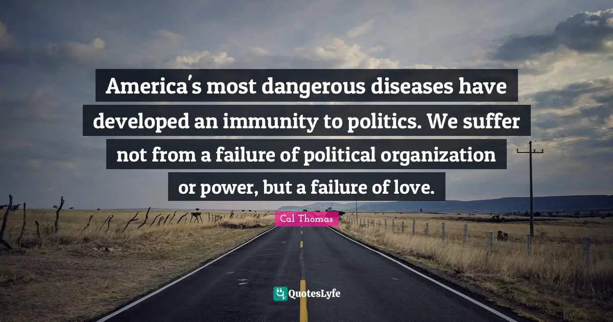 Immunity Quotes: "America's most dangerous diseases have developed an immunity to politics. We suffer not from a failure of political organization or power, but a failure of love."