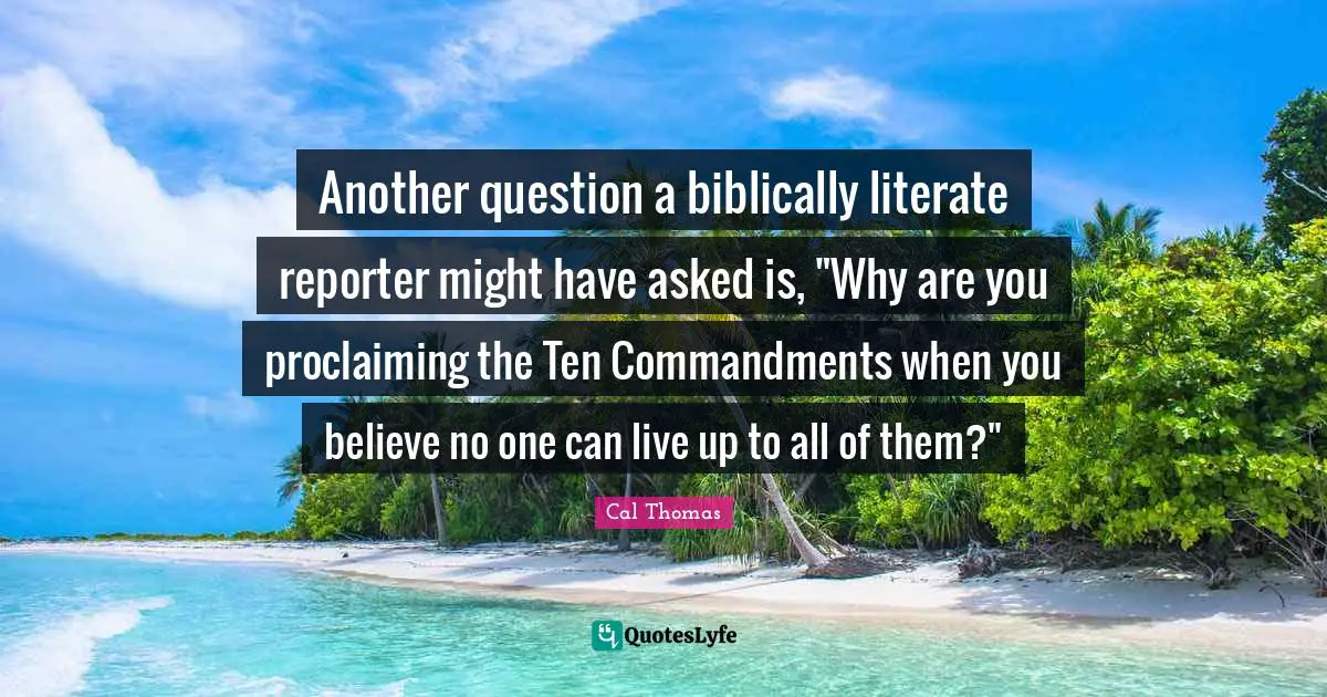 Proclaiming Quotes: "Another question a biblically literate reporter might have asked is, "Why are you proclaiming the Ten Commandments when you believe no one can live up to all of them?""