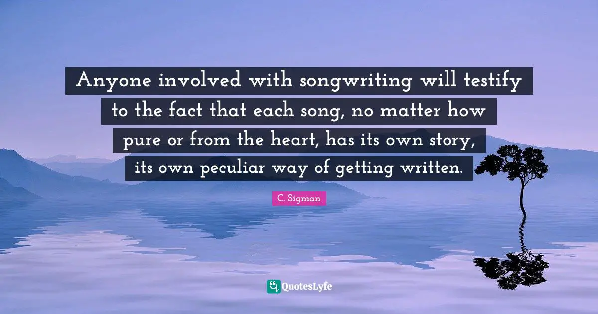 Anyone involved with songwriting will testify to the fact that each song, no matter how pure or from the heart, has its own story, its own peculiar way of getting written.