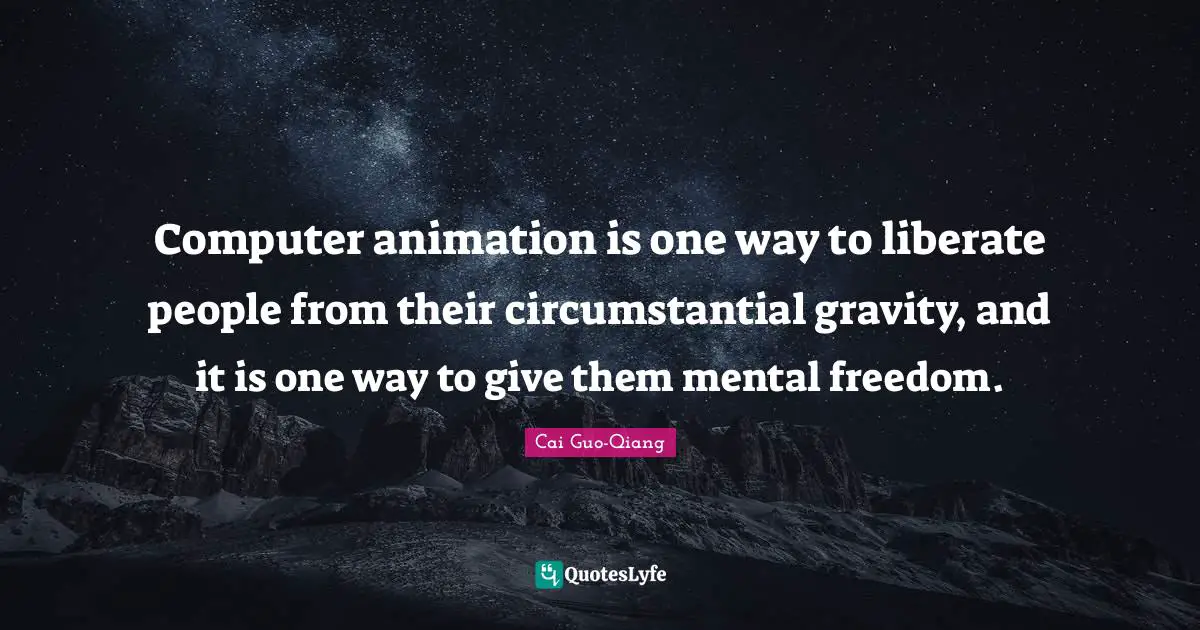 Computer animation is one way to liberate people from their circumstantial gravity, and it is one way to give them mental freedom.