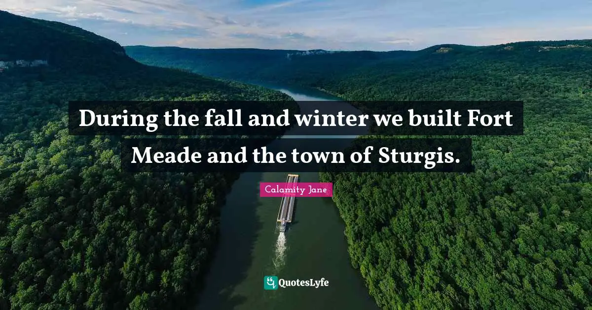 Towns Quotes: "During the fall and winter we built Fort Meade and the town of Sturgis."