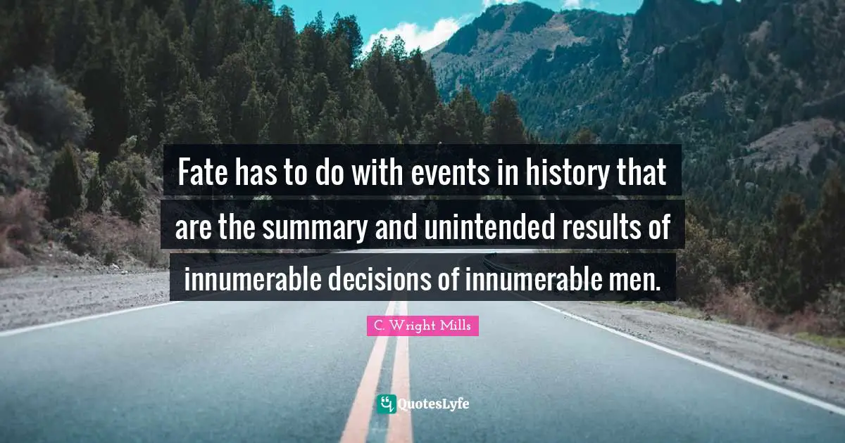 Fate has to do with events in history that are the summary and unintended results of innumerable decisions of innumerable men.
