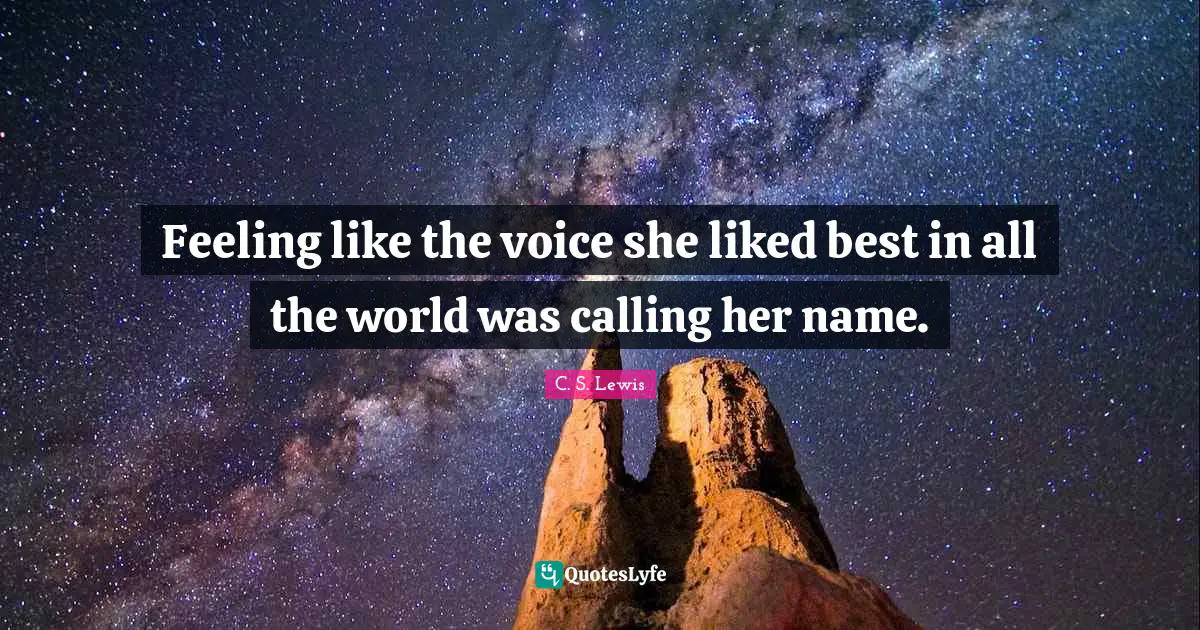 Feeling like the voice she liked best in all the world was calling her name.