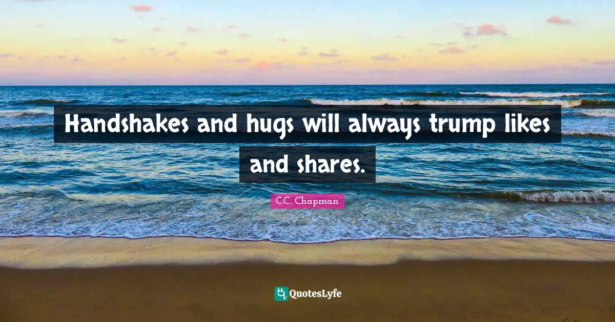 Trump Quotes: "Handshakes and hugs will always trump likes and shares."