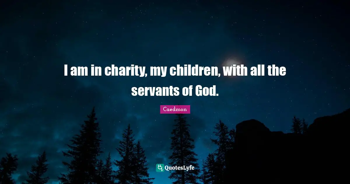 I am in charity, my children, with all the servants of God.