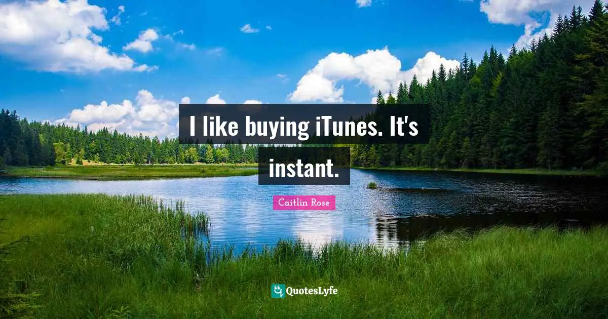 I like buying iTunes. It's instant.