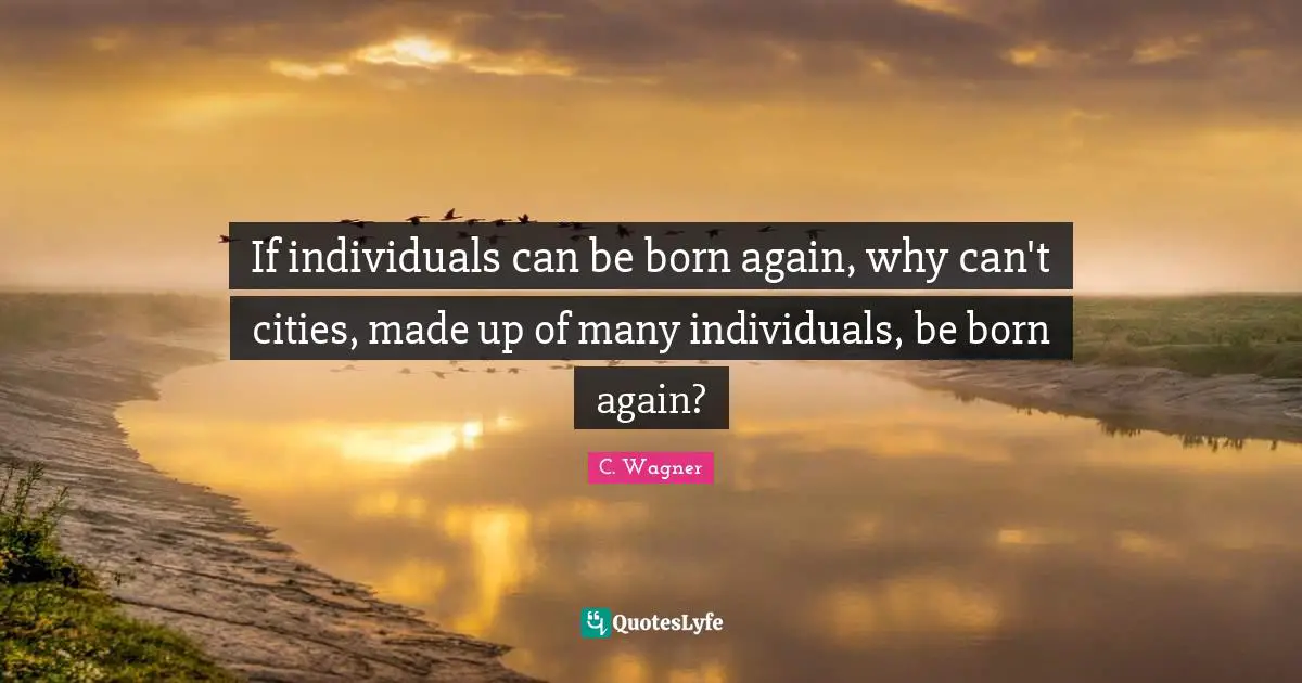 If individuals can be born again, why can't cities, made up of many individuals, be born again?