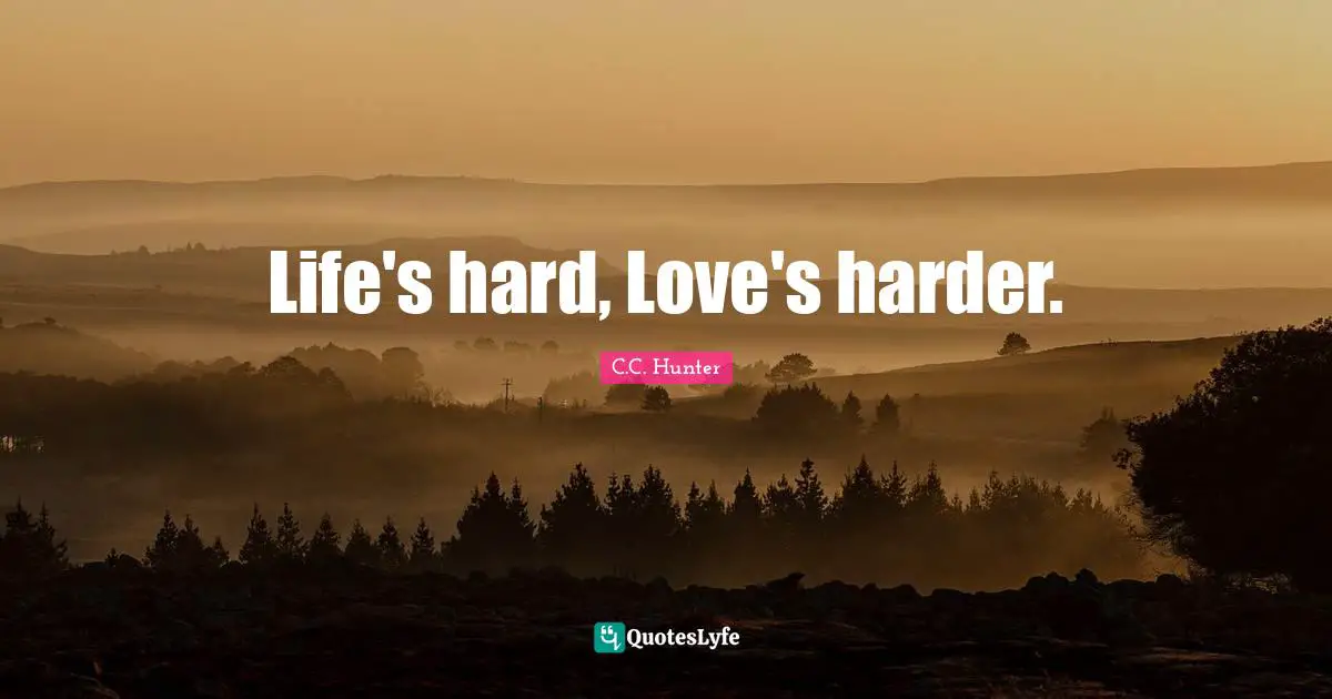 Life's hard, Love's harder.
