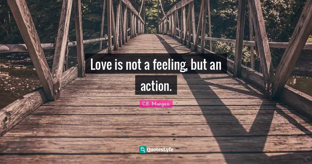 Love is not a feeling, but an action.