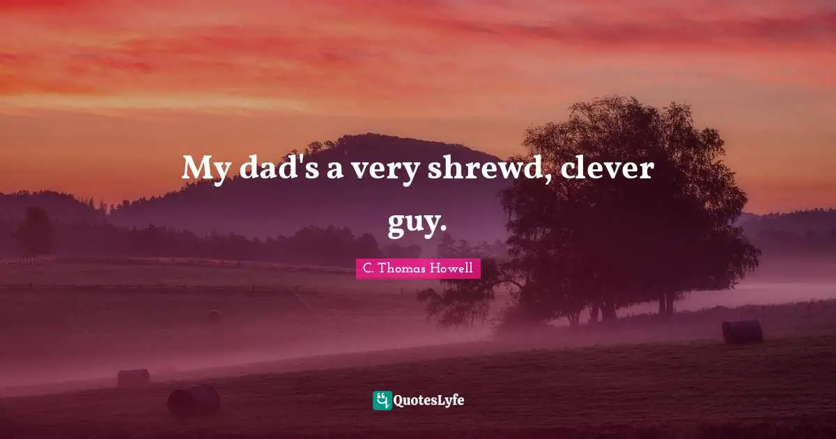 C. Thomas Howell Quotes: "My dad's a very shrewd, clever guy."