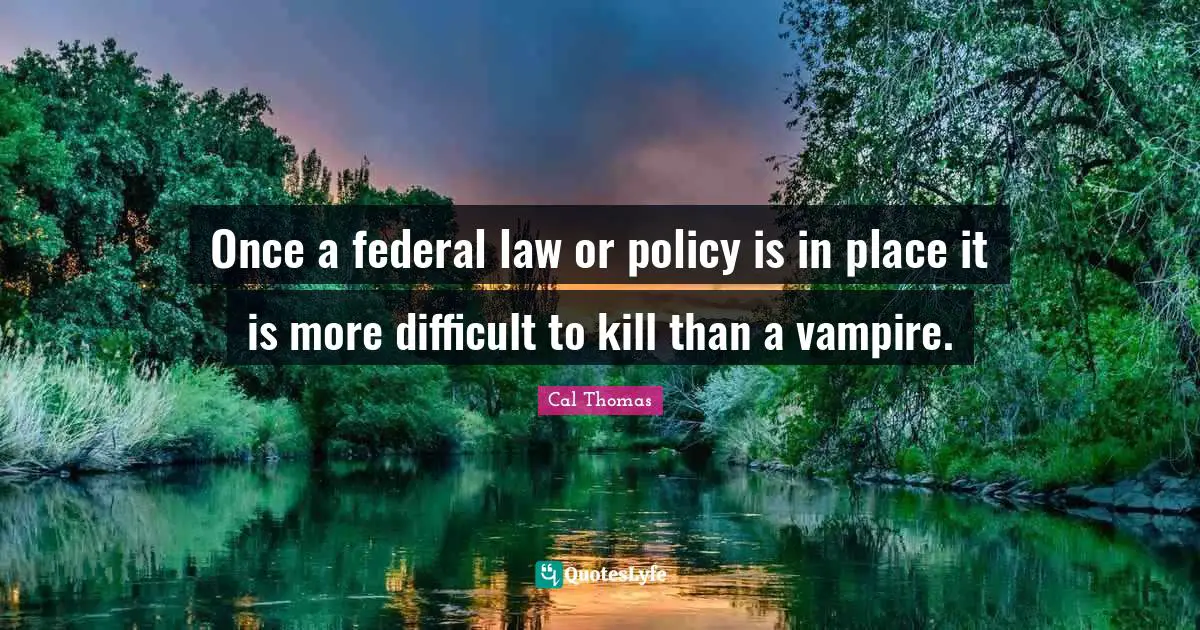 Once a federal law or policy is in place it is more difficult to kill than a vampire.