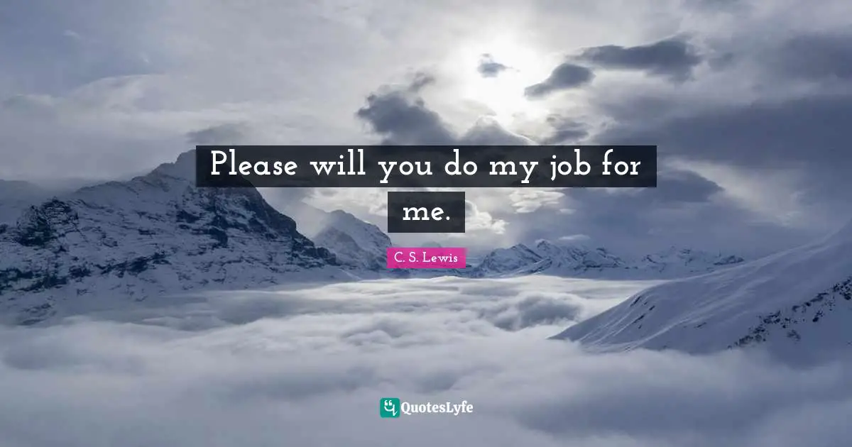 Please will you do my job for me.