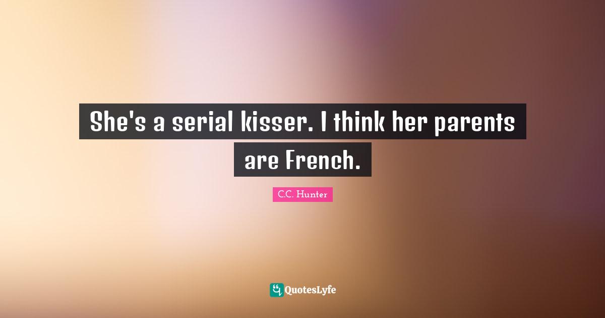 She's a serial kisser. I think her parents are French.
