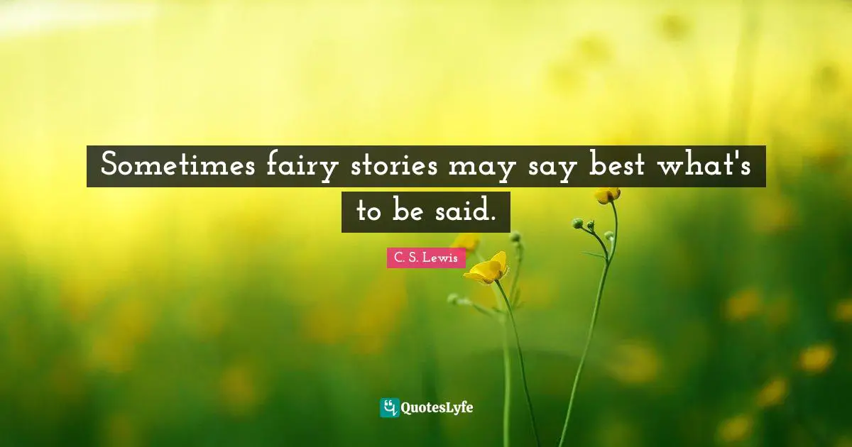Sometimes fairy stories may say best what's to be said.