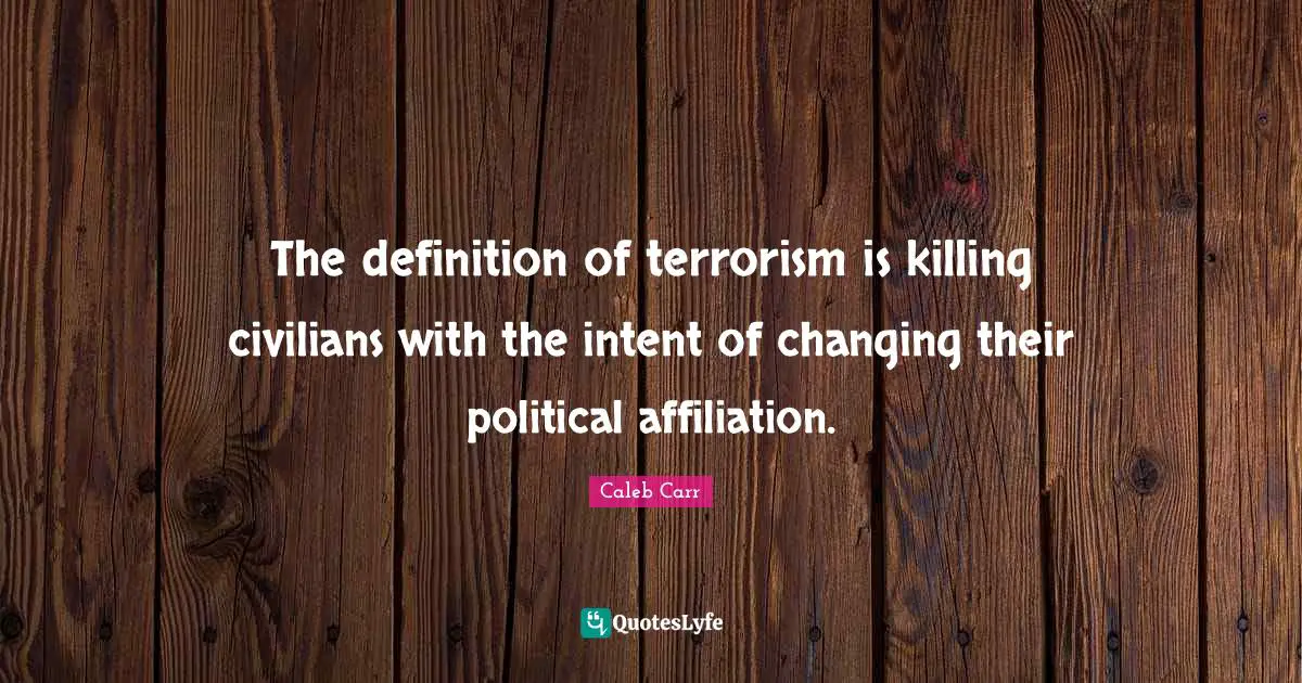 The definition of terrorism is killing civilians with the intent of changing their political affiliation.