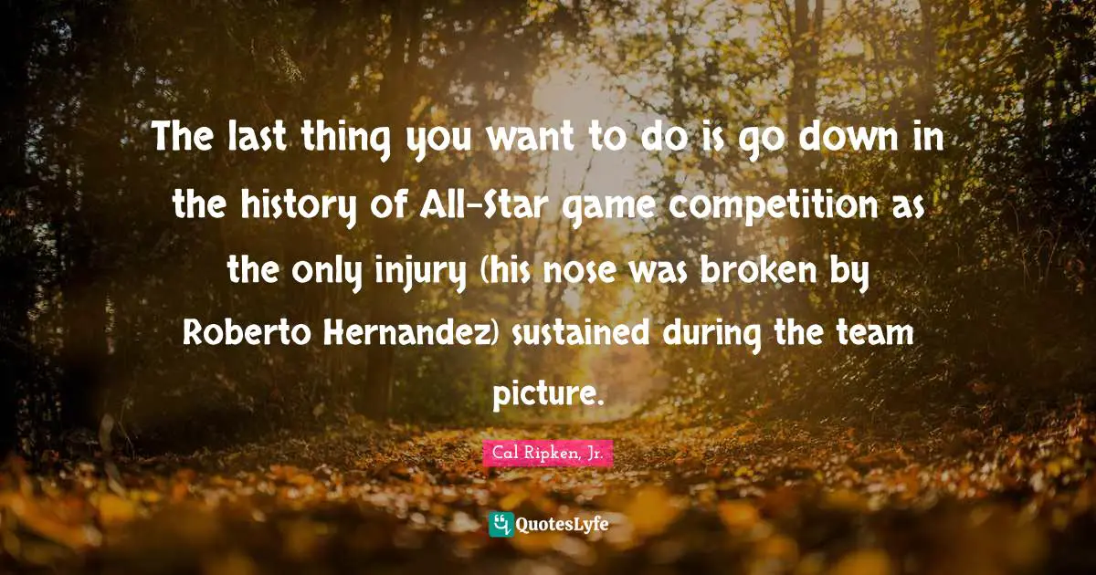 The last thing you want to do is go down in the history of All-Star game competition as the only injury (his nose was broken by Roberto Hernandez) sustained during the team picture.
