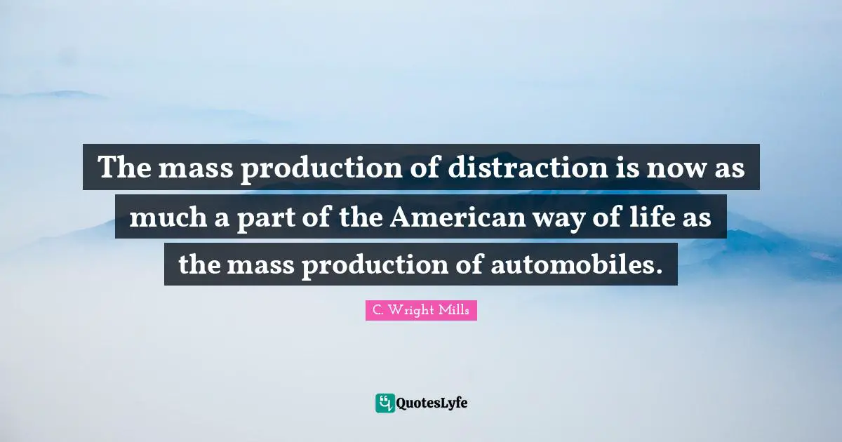 The mass production of distraction is now as much a part of the American way of life as the mass production of automobiles.