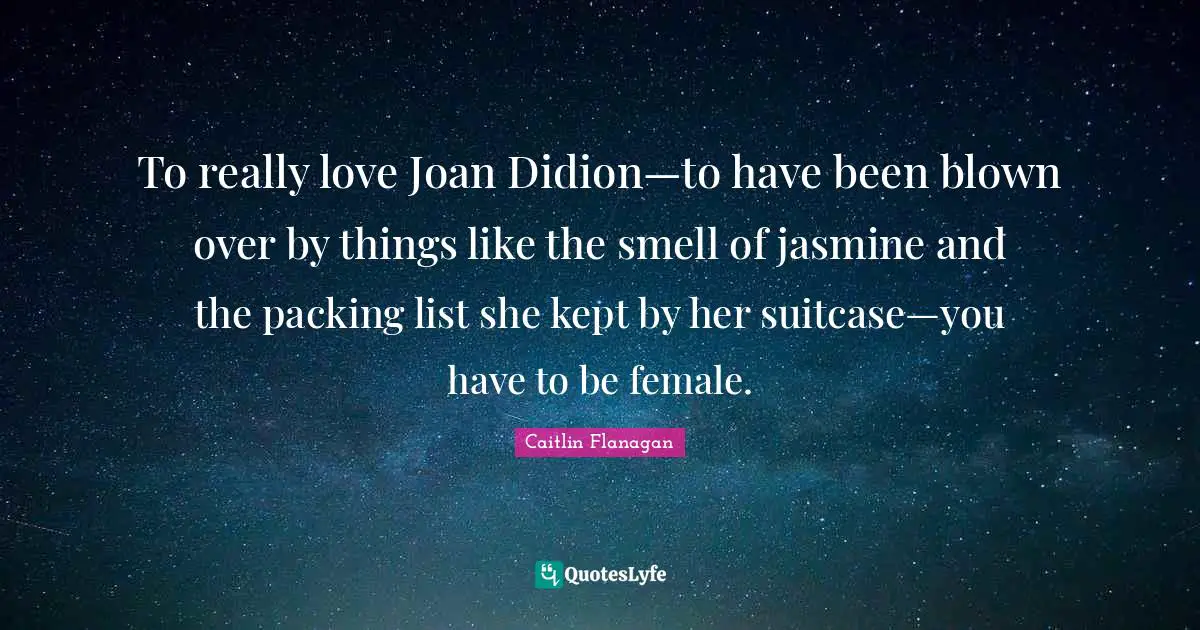 To really love Joan Didion—to have been blown over by things like th ...