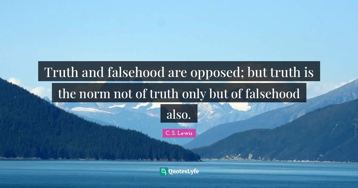 Truth And Falsehood Quotes: "Truth and falsehood are opposed; but truth is the norm not of truth only but of falsehood also."