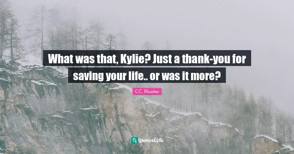 What was that, Kylie? Just a thank-you for saving your life.. or was it more?