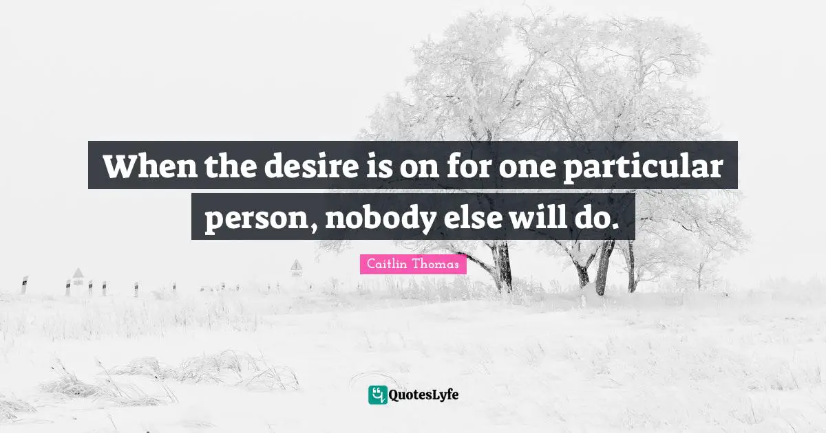 When the desire is on for one particular person, nobody else will do.